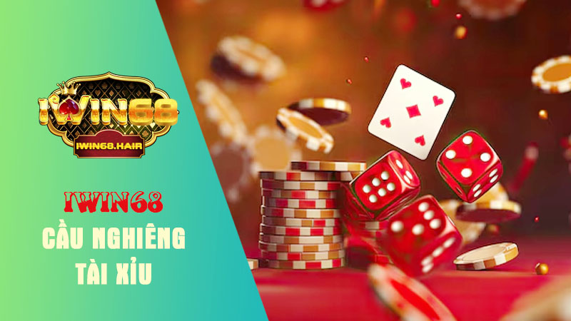 cầu nghiêng tài xỉu nghĩa là gì tại iwin68?